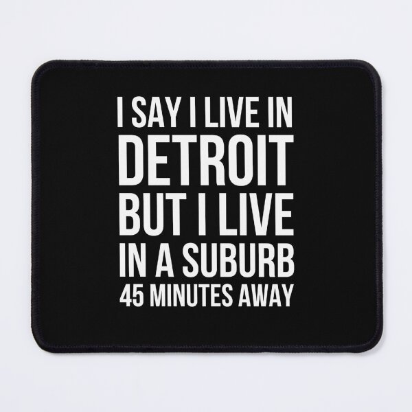 Item preview, I say I live in Detroit but I live in a suburb funny designed and sold by snowry.