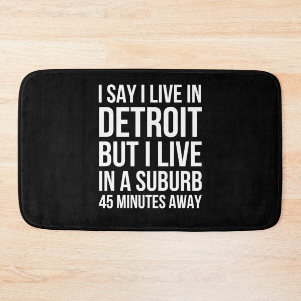 Item preview, I say I live in Detroit but I live in a suburb funny designed and sold by snowry.