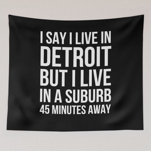 Item preview, I say I live in Detroit but I live in a suburb funny designed and sold by snowry.