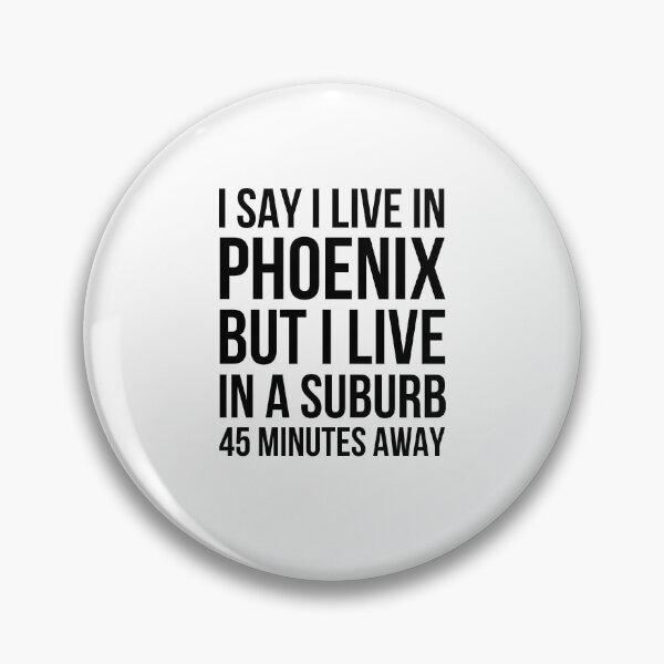 Item preview, I say I live in Phoenix but I live in a suburb humor designed and sold by snowry.