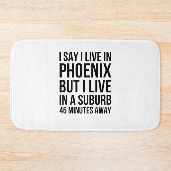 Item preview, I say I live in Phoenix but I live in a suburb humor designed and sold by snowry.