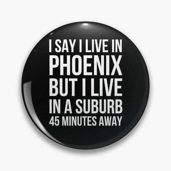 Item preview, I say I live in Phoenix but I live in a suburb funny designed and sold by snowry.