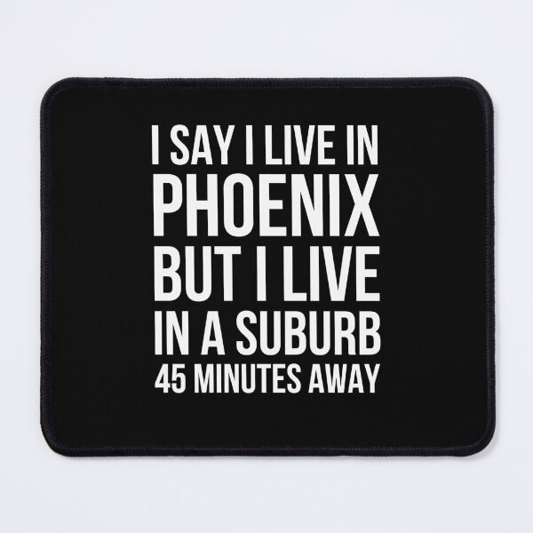 Item preview, I say I live in Phoenix but I live in a suburb funny designed and sold by snowry.