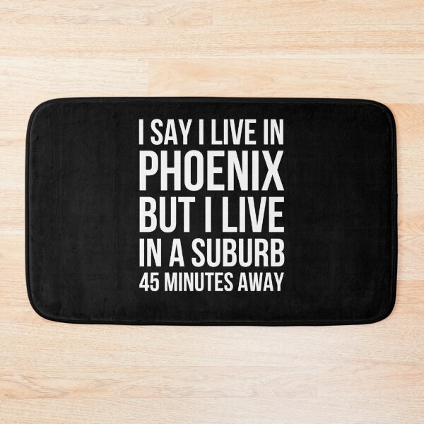 Item preview, I say I live in Phoenix but I live in a suburb funny designed and sold by snowry.