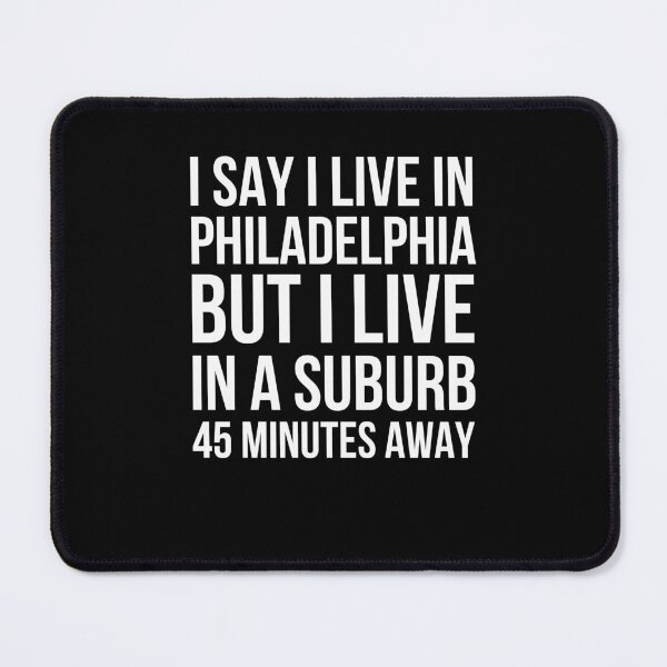 Item preview, I say I live in Philadelphia but I live in a suburb funny designed and sold by snowry.