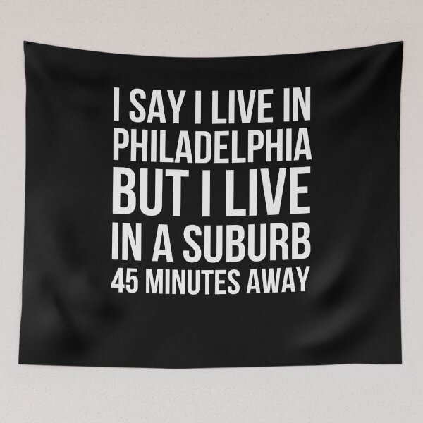 Item preview, I say I live in Philadelphia but I live in a suburb funny designed and sold by snowry.