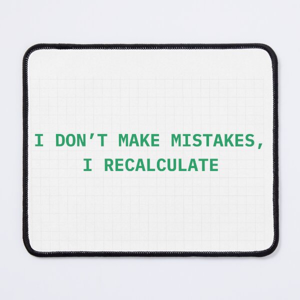 Item preview, I Don't Make Mistakes, I Recalculate  designed and sold by The Pawffice.