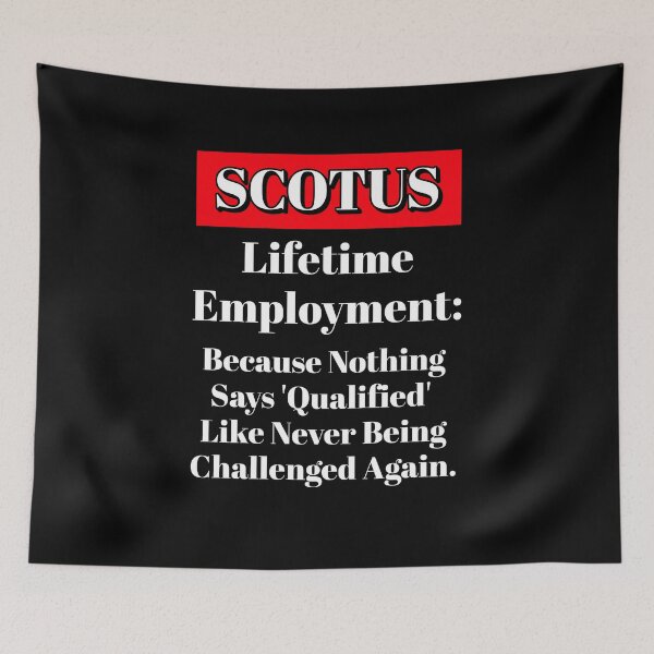 Item preview, SCOTUS: Lifetime Employment - Because Nothing Says Qualified Like Never Being Challenged designed and sold by signshirtz.