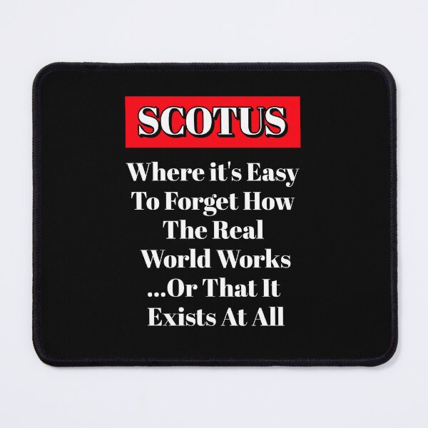 Item preview, SCOTUS: Where It's Easy To Forget How The Real World Works designed and sold by signshirtz.