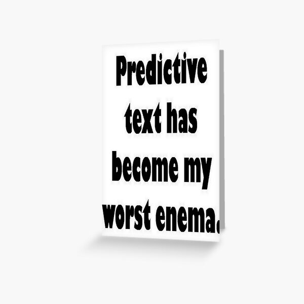 Predictive Text Has Become My Worst Enema Greeting Card