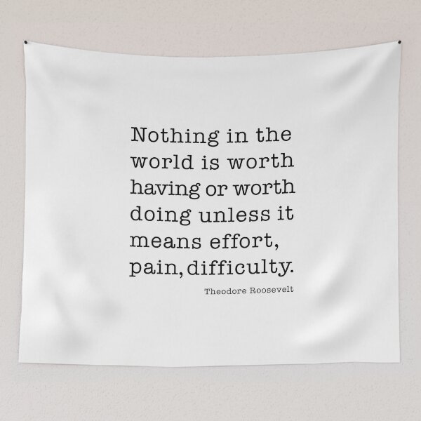 Item preview, Theodore Roosevelt - Quote - Nothing in the world is worth having or worth doing unless it means effort, pain, difficulty… designed and sold by corbrand.