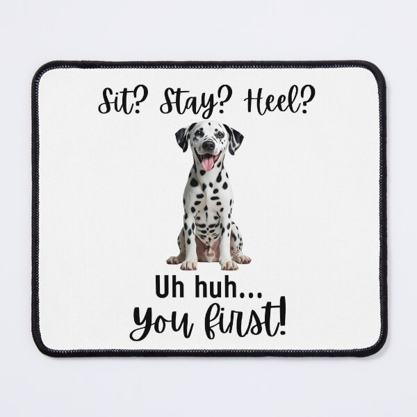 Item preview, Funny Dalmatian Quote – “Sit? Stay? Heel? Uh huh. You First!” designed and sold by Fredster1966.