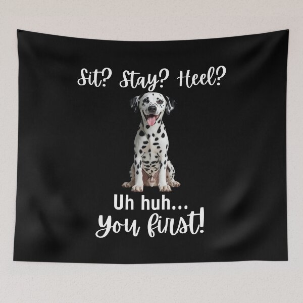 Item preview, Funny Dalmatian Quote – “Sit? Stay? Heel? Uh huh. You First!” designed and sold by Fredster1966.