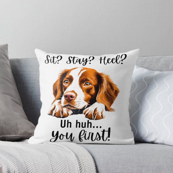 Item preview, Funny Brittany Spaniel Quote – “Sit? Stay? Heel? Uh huh. You First!” designed and sold by Fredster1966.