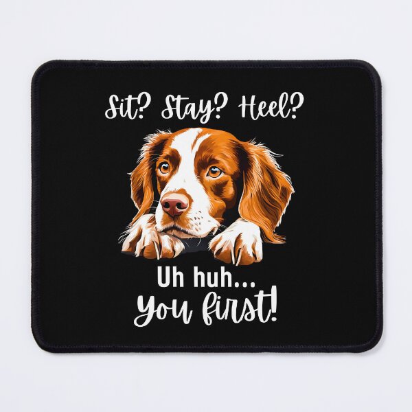 Item preview, Funny Brittany Spaniel Quote – “Sit? Stay? Heel? Uh huh. You First!” designed and sold by Fredster1966.