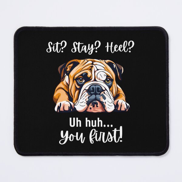 Item preview, Funny English Bulldog Quote – “Sit? Stay? Heel? Uh huh. You First!” designed and sold by Fredster1966.