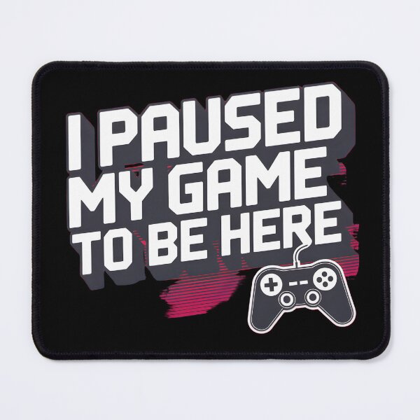 Item preview, I Paused My Game To Be Here Gamer's Ultimate Sacrifice designed and sold by martindesignden.