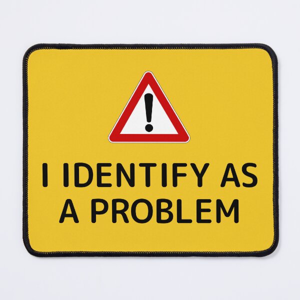 Item preview, I Identify As A Problem designed and sold by Fanverse Merchandise.
