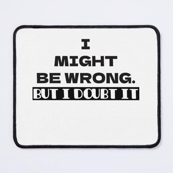 Item preview, "I might be wrong. But I doubt it." Design designed and sold by doodlesplat.