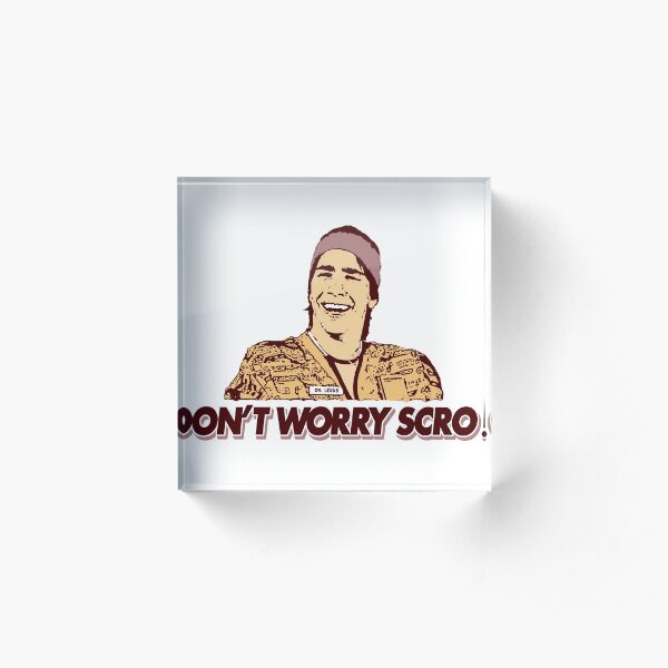 DON'T WORRY SCRO! Dr. Lexus Fan IDIOCRACY DOCTOR Acrylic Block