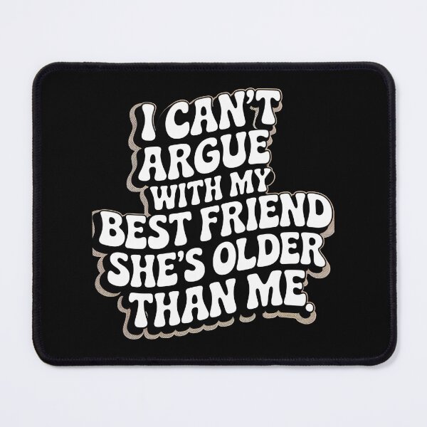 Item preview, Funny Best Friend Quote I Can't Argue With My Best Friend She's Older Than Me- Sister Humor Gift For Girls designed and sold by LovelyEvaDesign.