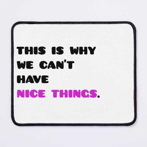 Item preview, "This is why we can't have nice things." Design designed and sold by doodlesplat.