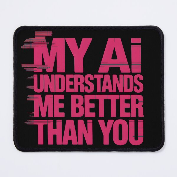 Item preview, My AI Understands Me Better Than You designed and sold by martindesignden.