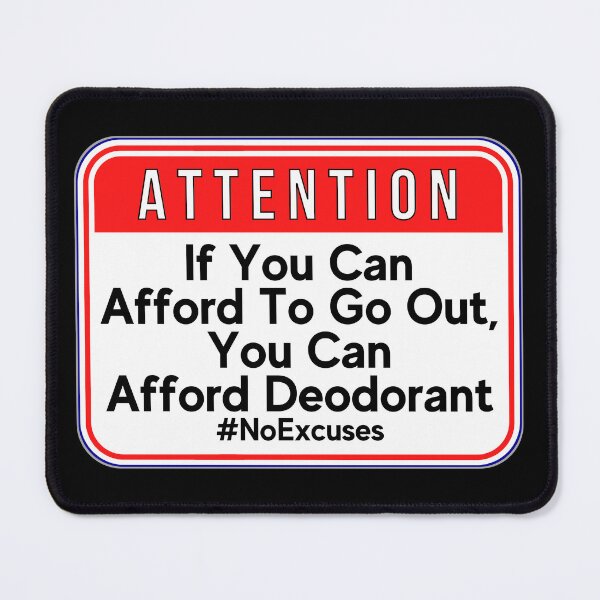 Item preview, ATTENTION:  If You Can Afford To Go Out, You Can Afford Deodorant #NoExcuses - funny warning signs designed and sold by DesignsFromTW-S.