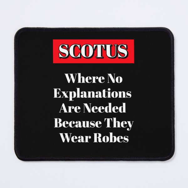 Item preview, SCOTUS: Where No Explanations Are Needed Because They Wear Robes designed and sold by signshirtz.