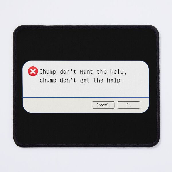 Item preview, UNEXPECTED ERROR: Chump don't want the help, chump don't get the help. - funny computer signs designed and sold by DesignsFromTW-S.