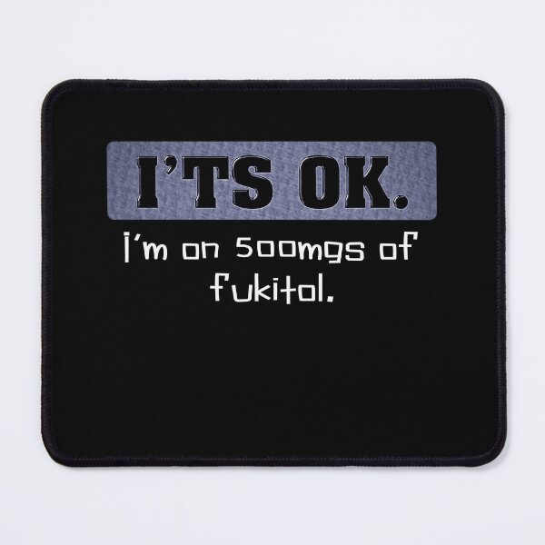 Item preview, I'TS OK I'm on 500 mg of fukitol. designed and sold by momoworlddesign.
