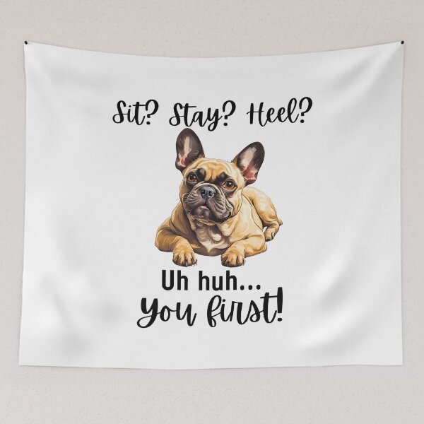 Item preview, Funny French Bulldog Quote – “Sit? Stay? Heel? Uh huh. You First!” designed and sold by Fredster1966.