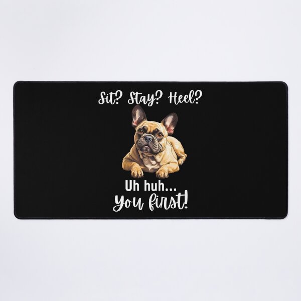 Item preview, Funny French Bulldog Quote – “Sit? Stay? Heel? Uh huh. You First!” designed and sold by Fredster1966.