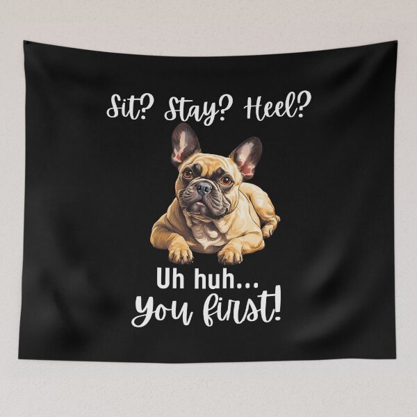 Item preview, Funny French Bulldog Quote – “Sit? Stay? Heel? Uh huh. You First!” designed and sold by Fredster1966.