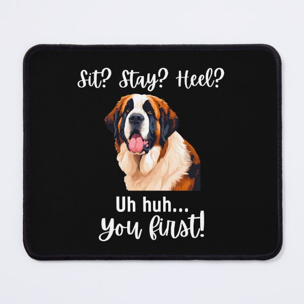 Item preview, Funny St. Bernard Quote – “Sit? Stay? Heel? Uh huh. You First!” designed and sold by Fredster1966.