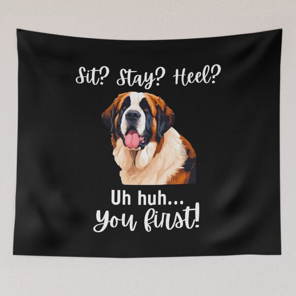 Item preview, Funny St. Bernard Quote – “Sit? Stay? Heel? Uh huh. You First!” designed and sold by Fredster1966.