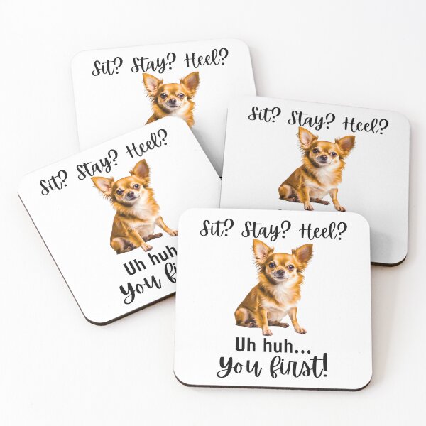 Item preview, Funny Chihuahua Quote – “Sit? Stay? Heel? Uh huh. You First!” designed and sold by Fredster1966.