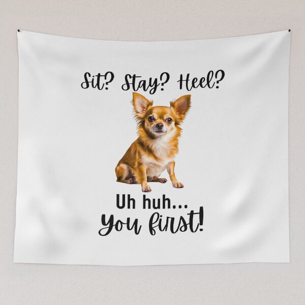 Item preview, Funny Chihuahua Quote – “Sit? Stay? Heel? Uh huh. You First!” designed and sold by Fredster1966.