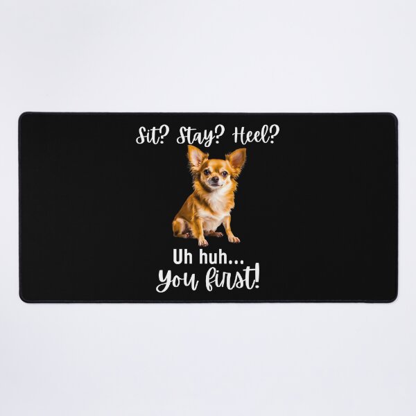 Item preview, Funny Chihuahua Quote – “Sit? Stay? Heel? Uh huh. You First!” designed and sold by Fredster1966.