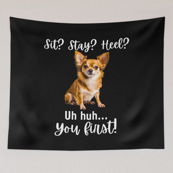 Item preview, Funny Chihuahua Quote – “Sit? Stay? Heel? Uh huh. You First!” designed and sold by Fredster1966.