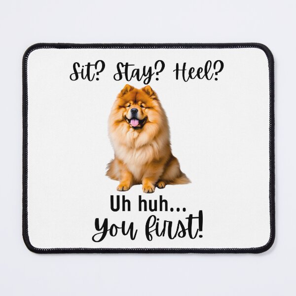 Item preview, Funny Chow Chow Attitude – “Sit? Stay? Heel? Uh huh. You First!” | Stubborn Dog Humor Design designed and sold by Fredster1966.