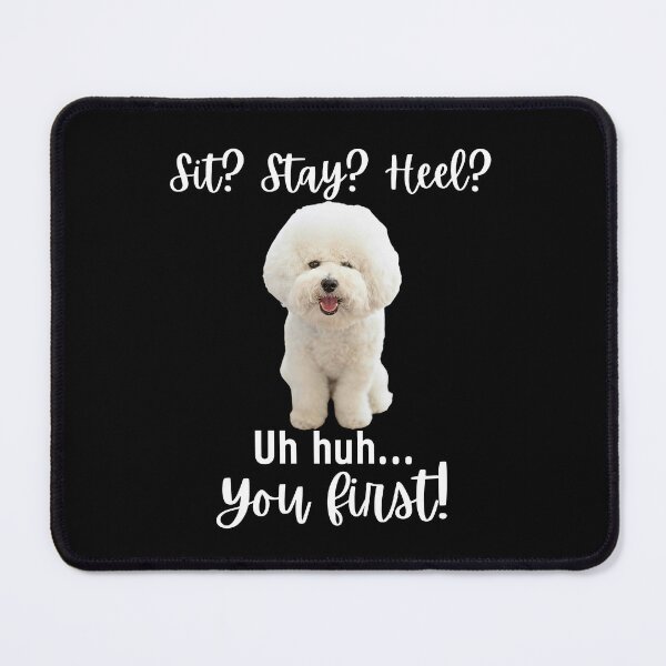 Item preview, Funny Bichon Frise Attitude – “Sit? Stay? Heel? Uh huh. You First!” | Cute & Sassy Dog Design designed and sold by Fredster1966.