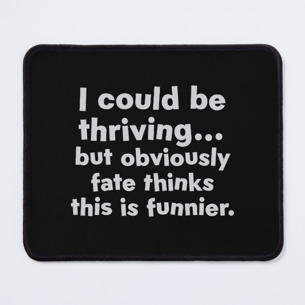 Item preview, I could be thriving but obviously fate thinks this is funnier designed and sold by jazzydevil.