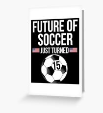 Future Of Soccer Just Turned 15 For 15th Birthdays - Gift for 15 Year old Soccer players Greeting Card