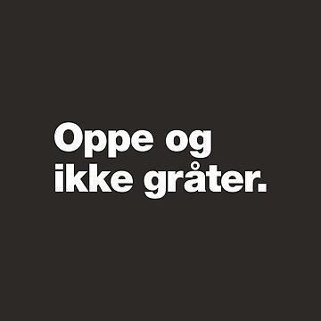 Artwork thumbnail, Oppe og ikke gråter | Up and not crying, Norwegian Dry Humour Saying by chestify