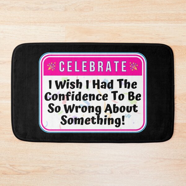 Item preview, CELEBRATE:  I Wish I Had The Confidence To Be So Wrong About Something! - funny celebration signs designed and sold by DesignsFromTW-S.