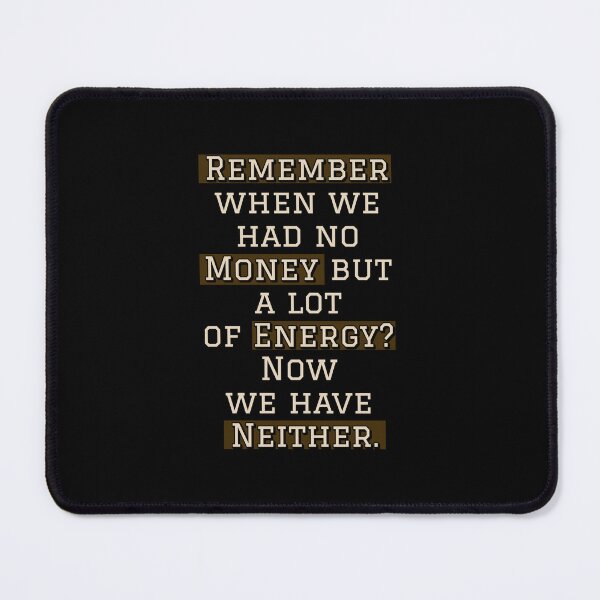 Item preview, Remember When We Had No Money But A Lot of Energy? Now We Have Neither. designed and sold by signshirtz.