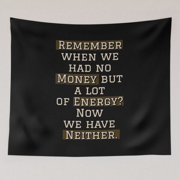 Item preview, Remember When We Had No Money But A Lot of Energy? Now We Have Neither. designed and sold by signshirtz.