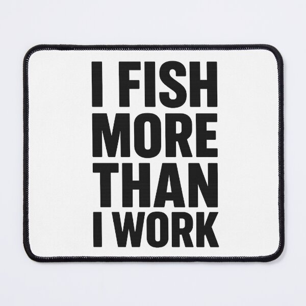 Item preview, I Fish More Than I Work - Bold Funny Fishing Quote designed and sold by MerkAkid.
