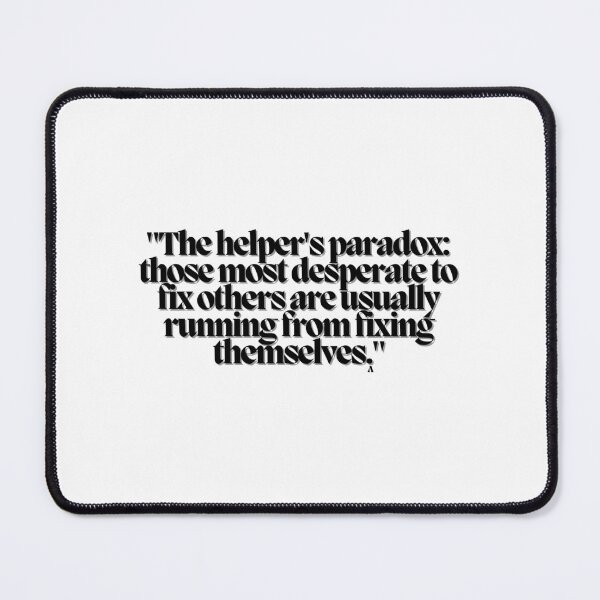 Item preview, The helper's paradox those most desperate to fix others are usually running from fixing themselves. designed and sold by Finds.